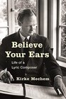 Believe Your Ears Life of a Lyric Composer