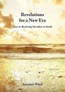 Revelations for a New Era Keys to Restoring Paradise on Earth