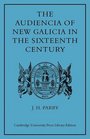 The Audiencia of New Galicia in the Sixteenth Century A Study in Spanish Colonial Government