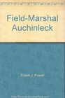 FieldMarshal Auchinleck A biography of FieldMarshal Sir Claude Auchinleck GCB GCIE CSI DSO OBE LL D