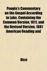 People's Commentary on the Gospel According to Luke Containing the Common Version 1611 and the Revised Version 1881 American Reading and