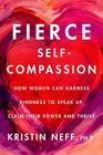 Fierce SelfCompassion How Women Can Harness Kindness to Speak Up Claim Their Power and Thrive
