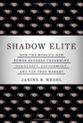 Shadow Elite How the Worlds New Power Brokers Undermine Democracy Government and the Free Market