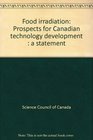 Food irradiation Prospects for Canadian technology development  a statement