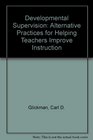 Developmental Supervision Alternative Practices for Helping Teachers Improve Instruction