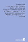 Reliqui Celtic Texts Papers and Studies in Gaelic Literature and Philology Left by the Late Rev Alexander Cameron LlD Ed By Alexander Macbain M A and Rev John Kennedy