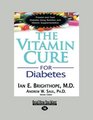 The Vitamin Cure for Diabetes: Prevent and Treat Diabetes Using Nutrition and Vitamin Supplementation