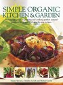 Simple Organic Kitchen  Garden A complete guide to growing and cooking perfect natural produce with over 150 stepbystep recipes