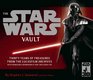 The  Star Wars  Vault Thirty Years of Treasures from the Lucasfilm Archives