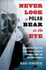 Never Look a Polar Bear in the Eye A Family Field Trip to the Arctic's Edge in Search of Adventure Truth and MiniMarshmallows