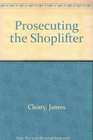Prosecuting the Shoplifter A Loss Prevention Strategy