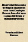 A Descriptive Catalogue of the Musical Instruments in the South Kensington Museum Preceded by an Essay on the History of Musical Instruments