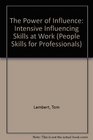 The Power of Influence Intensive Influencing Skills in Business