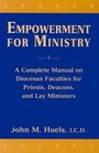 Empowerment for Ministry A Complete Manual on Diocesan Faculties for Priests Deacons and Lay Ministers