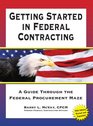 Getting Started in Federal Contracting A Guide Through the Federal Procurement Maze