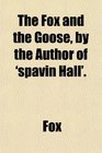 The Fox and the Goose by the Author of 'spavin Hall'
