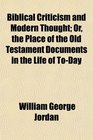 Biblical Criticism and Modern Thought Or the Place of the Old Testament Documents in the Life of ToDay