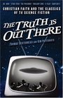 The Truth Is Out There Christian Faith and the Classics of TV Science Fiction
