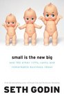 Small Is the New Big: and 193 Other Riffs, Rants, and Remarkable Business Ideas