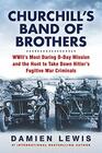 Churchill's Band of Brothers WWII's Most Daring DDay Mission and the Hunt to Take Down Hitler's Fugitive War Criminals