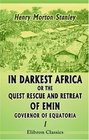 In Darkest Africa or the Quest Rescue and Retreat of Emin Governor of Equatoria Volume 1