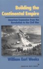 Building the Continental Empire American Expansion from the Revolution to the Civil War