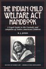 The Indian Child Welfare Act Handbook A Legal Guide to the Custody and Adoption of Native American Children
