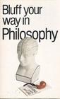 Bluff Your Way Through Philosophy