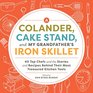 A Colander, Cake Stand, and My Grandfather's Iron Skillet: 37 Top Chefs and the Stories and Recipes Behind Their Most Treasured Kitchen Tools