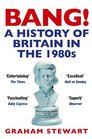 Bang A History of Britain in the 1980s