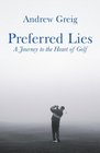 Preferred Lies A Journey to the Heart of Golf