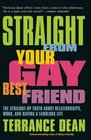 Straight from Your Gay Best Friend The StraightUp Truth About Relationships Work and Having a Fabulous Life