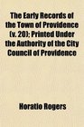The Early Records of the Town of Providence  Printed Under the Authority of the City Council of Providence