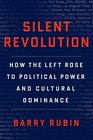 Silent Revolution How the Left Rose to Political Power and Cultural Dominance