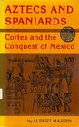 Aztecs and Spaniards Cortes and the Conquest of Mexico