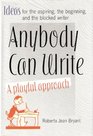 Anybody Can Write: A Playful Approach : Ideas for the Aspiring, the Beginning, and the Blocked writer