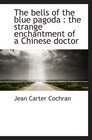 The bells of the blue pagoda  the strange enchantment of a Chinese doctor