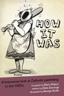 HOW IT WAS A humorous look at Catholic parenting in the 1950s