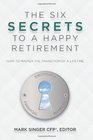 The 6 Secrets to a Happy Retirement How to Master the Transition of a Lifetime