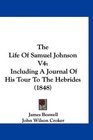 The Life Of Samuel Johnson V4 Including A Journal Of His Tour To The Hebrides