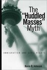 The Huddled Masses Myth Immigration and Civil Rights