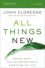 All Things New Study Guide Heaven Earth and the Restoration of Everything you Love