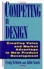 Competing by Design Creating Value and Market Advantage in New Product Development