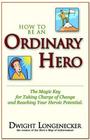 How to Be an Ordinary Hero The Magic Key for Taking Charge of Change and Reaching Your Heroic Potential