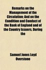 Remarks on the Management of the Circulation And on the Condition and Conduct of the Bank of England and of the Country Issuers During the