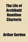 The Life of Archibald Hamilton Charteris