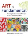 Art Is Fundamental Teaching the Elements and Principles of Art in Elementary School