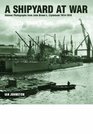 A Shipyard at War Unseen Photographs from John Brown's Clydebank 1914  1918