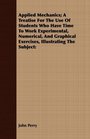 Applied Mechanics A Treatise For The Use Of Students Who Have Time To Work Experimental Numerical And Graphical Exercises Illustrating The Subject