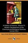 A History of Science Volume IV Modern Development of the Chemical and Biological Sciences